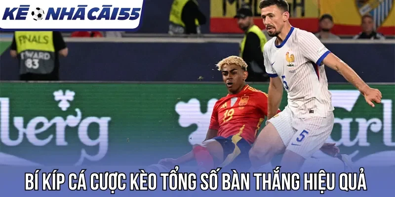 Bí kíp cá cược kèo tổng số bàn thắng hiệu quả