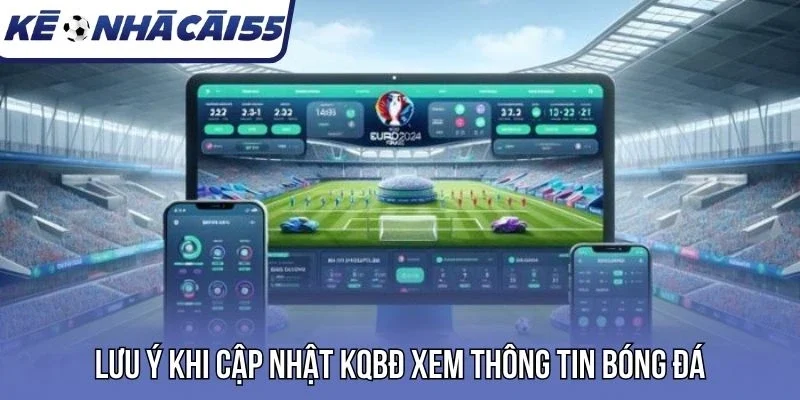 Lưu ý khi cập nhật KQBĐ xem thông tin bóng đá