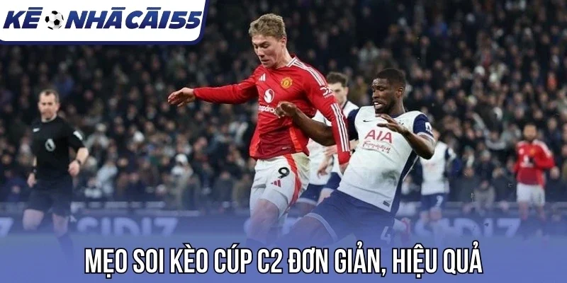 Mẹo soi kèo Cúp C2 đơn giản, hiệu quả