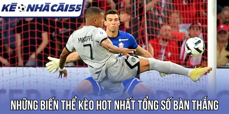 Những biến thể kèo hot nhất tổng số bàn thắng
