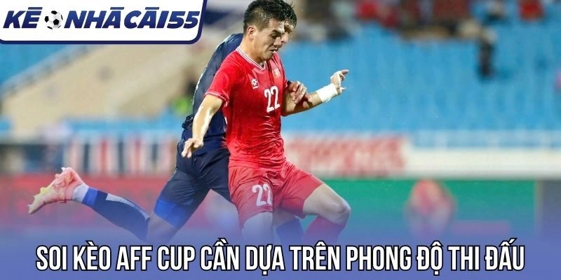 Soi kèo AFF Cup cần dựa trên phong độ thi đấu