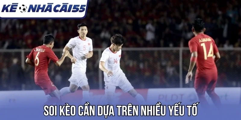 Soi kèo cần dựa trên nhiều yếu tố
