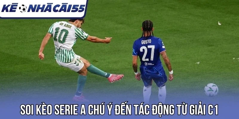Soi kèo Serie A chú ý đến tác động từ giải C1