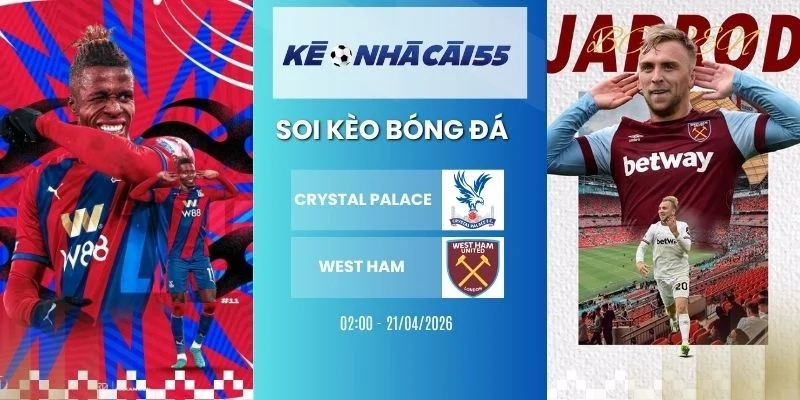 Kèo Nhà Cái Crystal Palace Vs West Ham – NHA, 21/04/2026