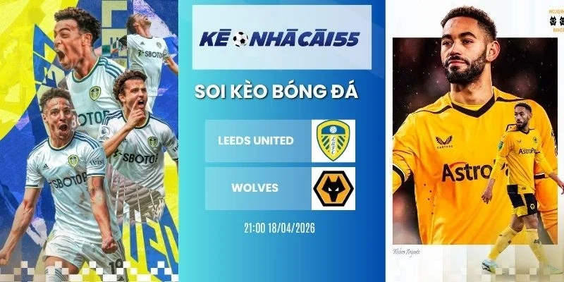 Kèo Nhà Cái Leeds United Vs Wolves – NHA, 18/04/2026