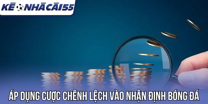 Áp dụng cược chênh lệch vào nhận định bóng đá