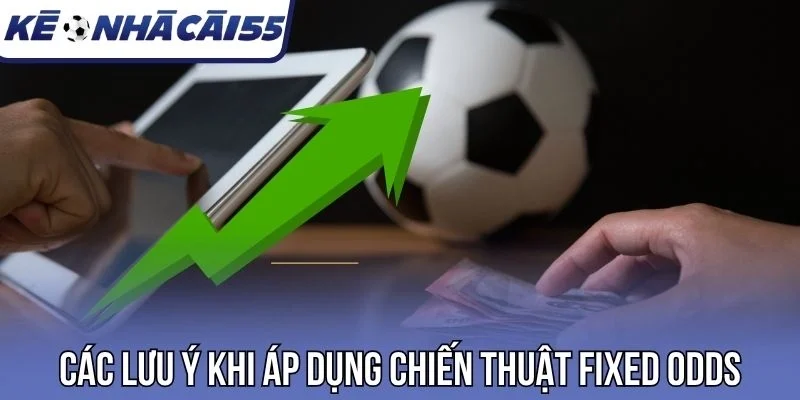 Các lưu ý khi áp dụng chiến thuật Fixed Odds