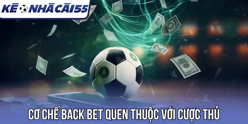 Cơ chế back bet quen thuộc với cược thủ