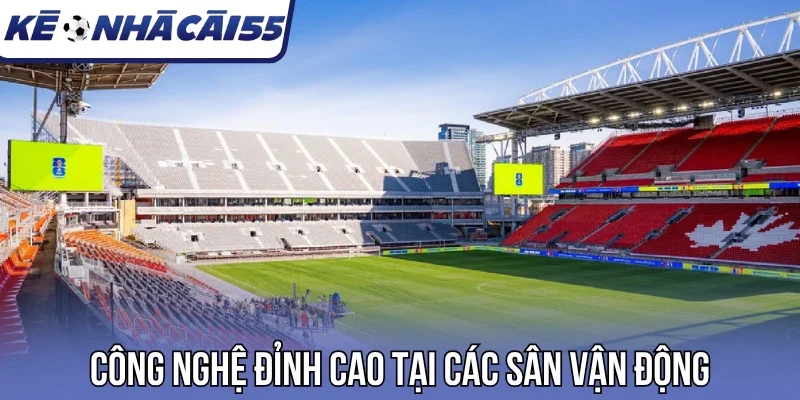 Công nghệ đỉnh cao tại các sân vận động