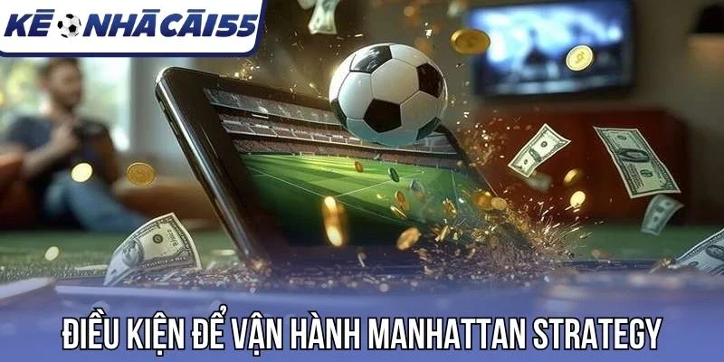 Điều kiện để vận hành Manhattan Strategy