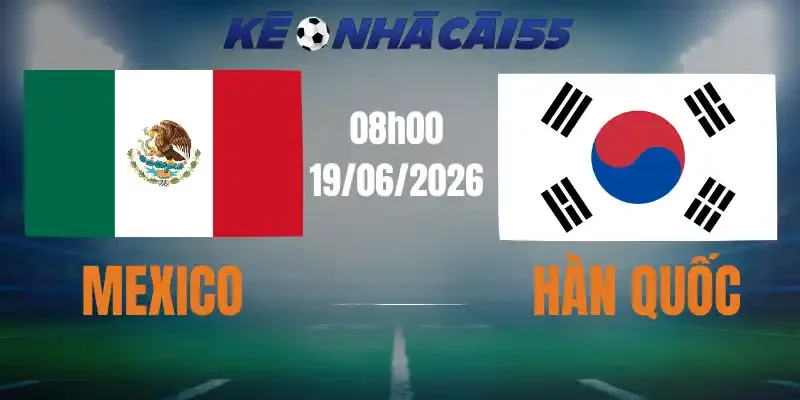 Kèo Nhà Cái Mexico Vs Hàn Quốc – Bảng A World Cup 08h00 19/06/2026