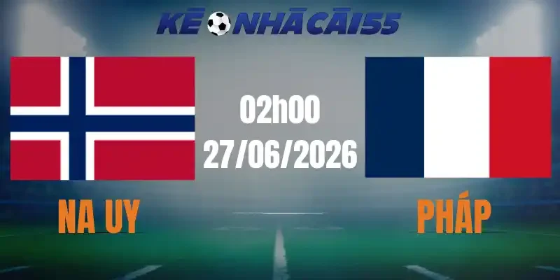 Kèo Nhà Cái Na Uy vs Pháp – Bảng I World Cup 02h00 27/06/2026