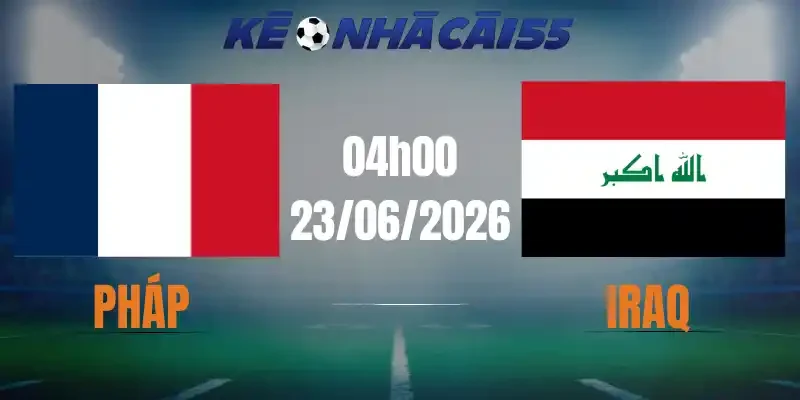 Kèo Nhà Cái Pháp Vs Iraq- Bảng I World Cup 04h00 23/06/2026