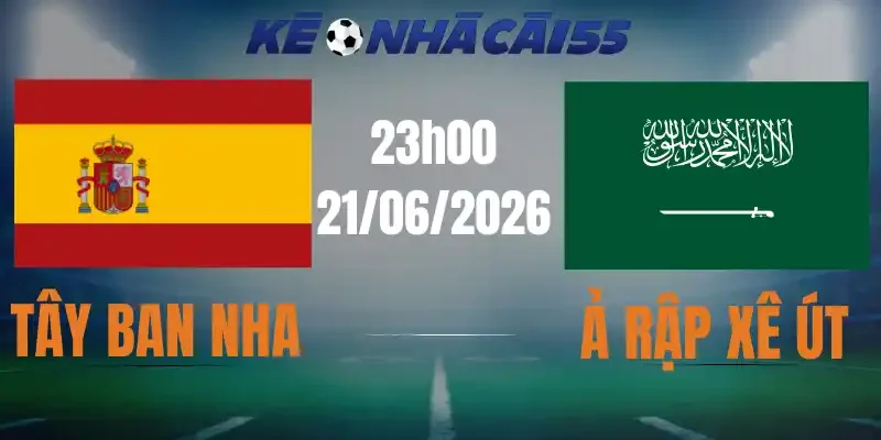 Kèo Nhà Cái Tây Ban Nha Vs Ả Rập Xê Út – Bảng H World Cup 23h00 21/06/2026