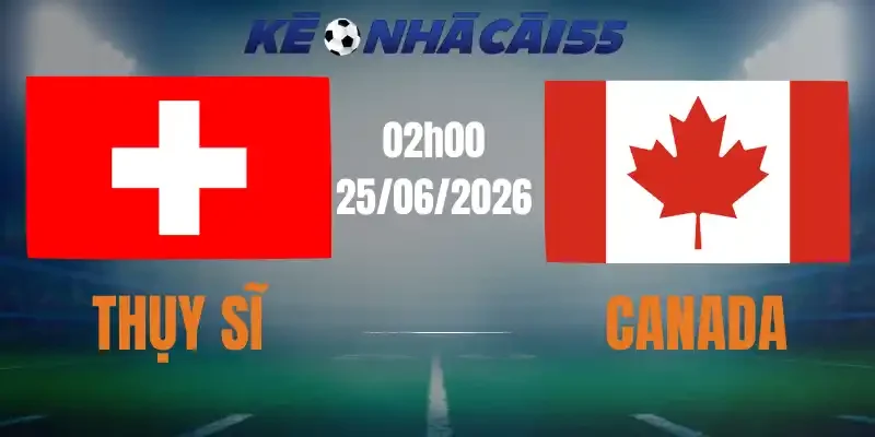 Kèo Nhà Cái Thụy Sĩ Vs Canada – Bảng B World Cup 02h00 25/06/2026