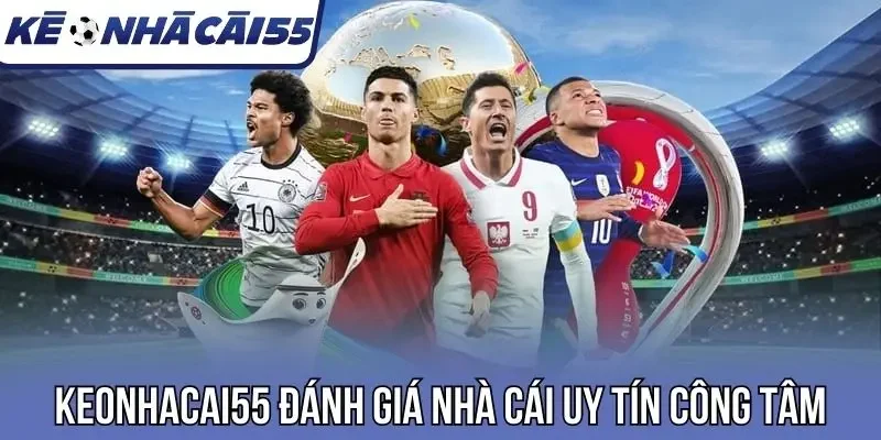 Keonhacai55 đánh giá nhà cái uy tín công tâm