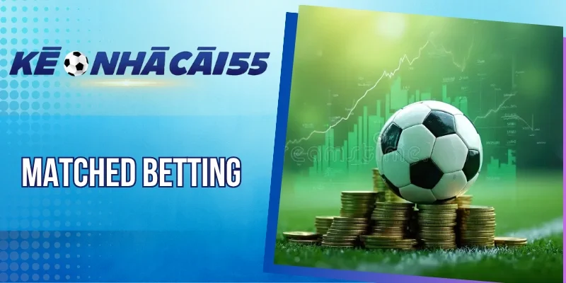 Matched Betting – Chiến Lược Khai Thác Bonus Nhà Cái Thông Minh