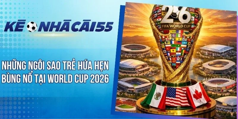 Những Ngôi Sao Trẻ Hứa Hẹn Bùng Nổ Tại World Cup 2026 Là Ai?