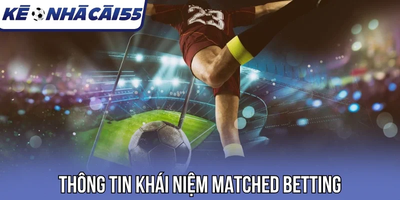 Thông tin khái niệm Matched Betting