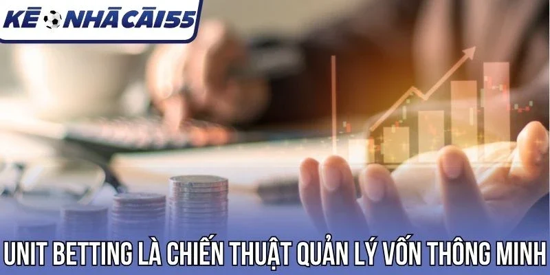 Unit Betting là chiến thuật quản lý vốn thông minh