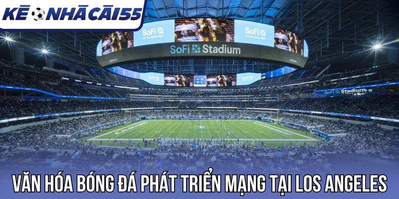 Văn hóa bóng đá phát triển mạng tại Los Angeles