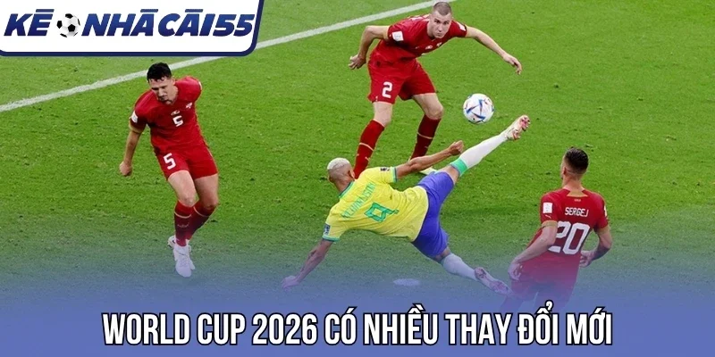 World Cup 2026 có nhiều thay đổi mới